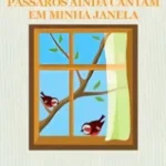 Pássaros Ainda Cantam Em Minha Janela
